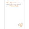The Long View: Some Thoughts about One of Life's Most Important Lessons - Hardcover