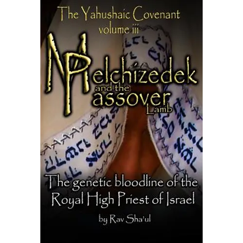 Melchizedek and the Passover Lamb: The Yahushaic Covenant Volume iii - Paperback