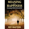 Meaning and Happiness: Overcoming STRESS, FEAR & PAIN - Paperback