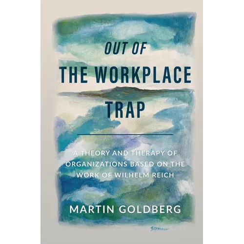 Out of The Workplace Trap: A Theory and Therapy of Organizations Based on the Work of Wilhelm Reich - Paperback