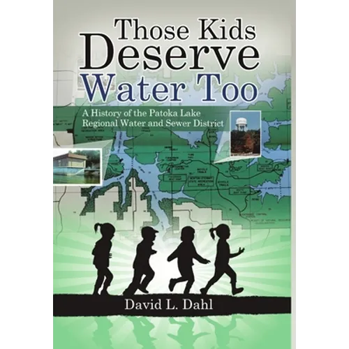 Those Kids Deserve Water Too: A History of the Patoka Lake Regional Water and Sewer District - Hardcover