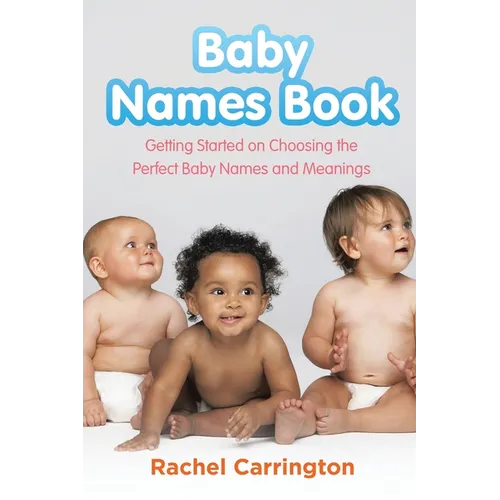Baby Names Book: Getting Started on Choosing the Perfect Baby Names and Meanings. - Paperback