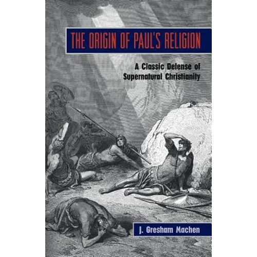 The Origin of Paul's Religion: The Classic Defense of Supernatural Christianity - Paperback