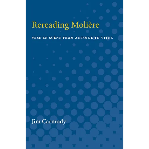 Rereading Moliere: Mise En Scène from Antoine to Vitez - Paperback