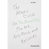 The Magic Circle: On the Beatles, Pop-Art, Art-Rock and Records - Paperback
