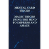 Mental Card Tricks - Magic Tricks Using the Mind to Impress and Amaze - Paperback