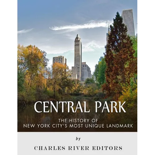 Central Park: The History of New York City's Most Unique Landmark - Paperback