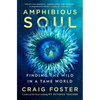 Amphibious Soul: Finding the Wild in a Tame World - Hardcover
