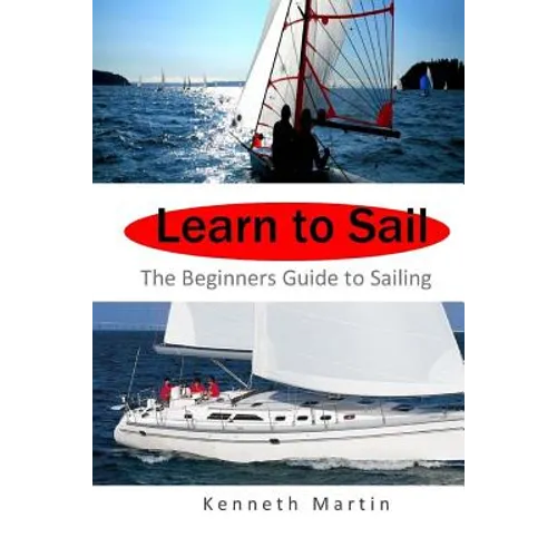 Learn to Sail: The Beginners Guide to Sailing - Paperback