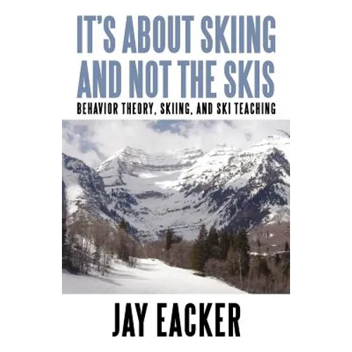 It's About Skiing and Not the Skis: Behavior Theory, Skiing, and Ski Teaching - Paperback