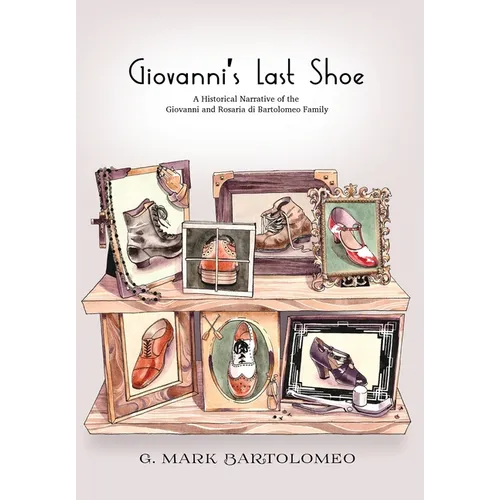 Giovanni's Last Shoe: A Historical Narrative of the Giovanni and Rosaria di Bartolomeo Family - Hardcover