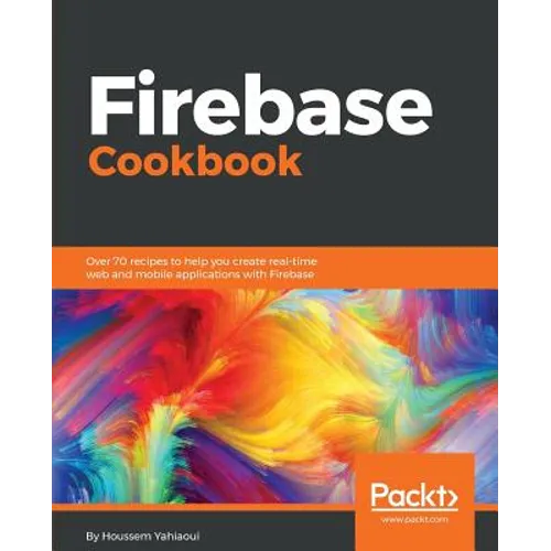 Firebase Cookbook: Over 70 recipes to help you create real-time web and mobile applications with Firebase - Paperback
