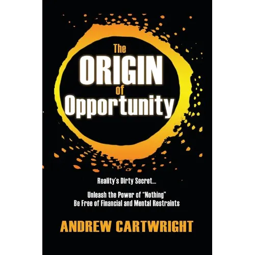 The Origin of Opportunity: Reality's Dirty Secret... Unleash the Power of "Nothing" Be Free of Financial and Mental Restraints - Paperback