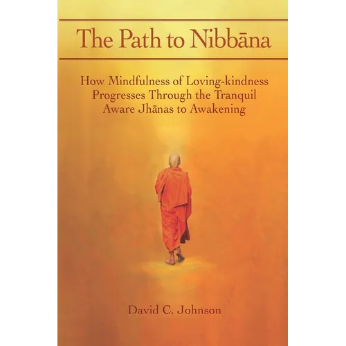 The Path to Nibbana: How Mindfulness of Loving-Kindness Progresses through the Tranquil Aware Jhanas to Awakening - Paperback