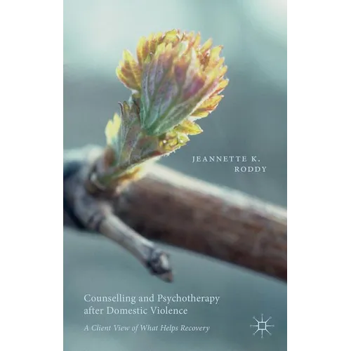 Counselling and Psychotherapy After Domestic Violence: A Client View of What Helps Recovery - Hardcover