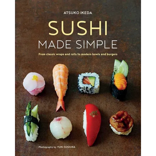 Sushi Made Simple: From Classic Wraps and Rolls to Modern Bowls and Burgers - Hardcover