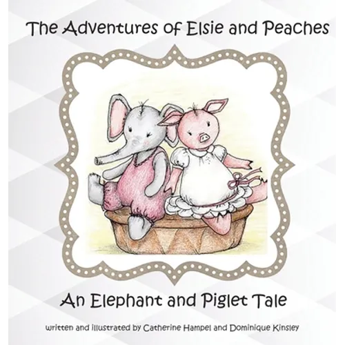 The Adventures of Elsie and Peaches: An Elephant and Piglet Tale - Hardcover