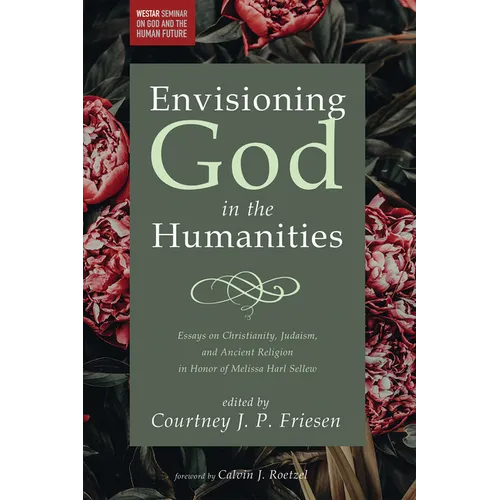 Envisioning God in the Humanities: Essays on Christianity, Judaism, and Ancient Religion in Honor of Melissa Harl Sellew - Paperback