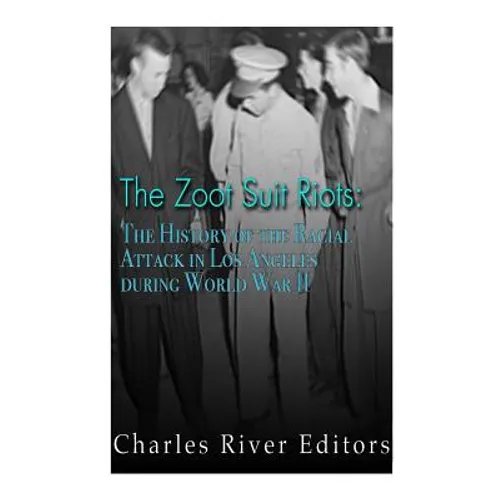 The Zoot Suit Riots: The History of the Racial Attacks in Los Angeles during World War II - Paperback