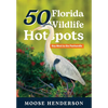 50 Florida Wildlife Hotspots: A Guide for Photographers and Wildlife Enthusiasts - Hardcover
