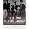 The Ultimate Wild West Collection: Buffalo Bill Cody, Wyatt Earp, Doc Holliday, Wild Bill Hickok, Calamity Jane, Jesse James, Billy the Kid, Butch Cas - Paperback