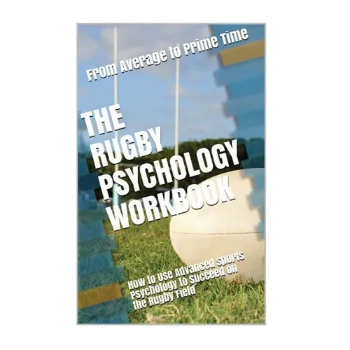 The Rugby Psychology Workbook: How to Use Advanced Sports Psychology to Succeed on the Rugby Field - Paperback