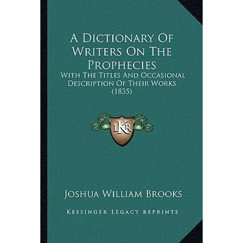 A Dictionary Of Writers On The Prophecies: With The Titles And Occasional Description Of Their Works (1835) - Paperback