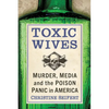 Toxic Wives: Murder, Media and the Poison Panic in America - Paperback