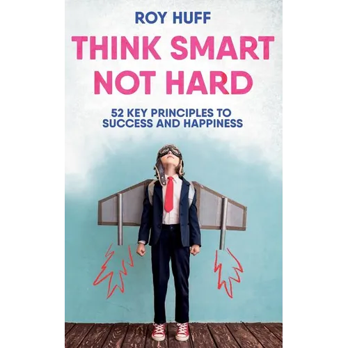 Think Smart Not Hard: 52 Key Principles to Success and Happiness - Paperback