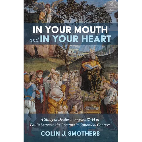 In Your Mouth and in Your Heart: A Study of Deuteronomy 30:12-14 in Paul's Letter to the Romans in Canonical Context - Paperback