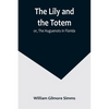 The Lily and the Totem; or, The Huguenots in Florida - Paperback