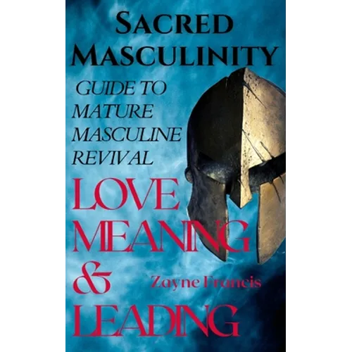 Sacred Masculinity: Guide To Mature Masculine Revival In Love, Meaning, and Leading - Paperback
