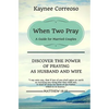 When Two Pray: Discover The Power of Praying as Husband and Wife: A Guide For Married Couples - Paperback