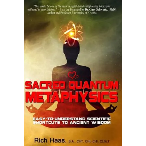 Sacred Quantum Metaphysics: Easy-To-Understand Scientific Shortcuts To Ancient Wisdom - Paperback