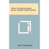 How to Build Solid Scale Model War Planes - Hardcover