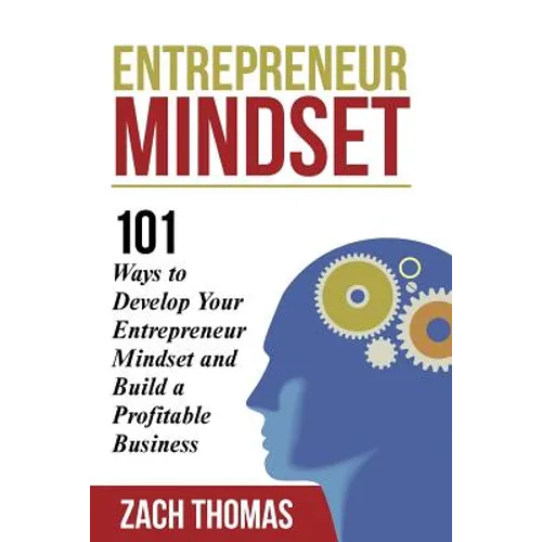 Entrepreneur Mindset: 101 Ways to Develop Your Entrepreneur Mindset and Build a Profitable Business - Paperback
