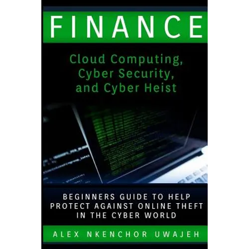 Finance: Cloud Computing, Cyber Security and Cyber Heist - Beginners Guide to Help Protect Against Online Theft in the Cyber World - Paperback