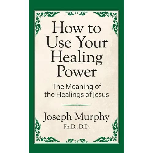 How to Use Your Healing Power: The Meaning of the Healings of Jesus: The Meaning of the Healings of Jesus - Paperback