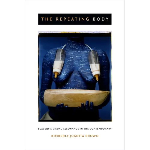 The Repeating Body: Slavery's Visual Resonance in the Contemporary - Paperback