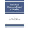 Uncinariasis (Hookworm disease) in Porto Rico: a medical and economic problem - Paperback