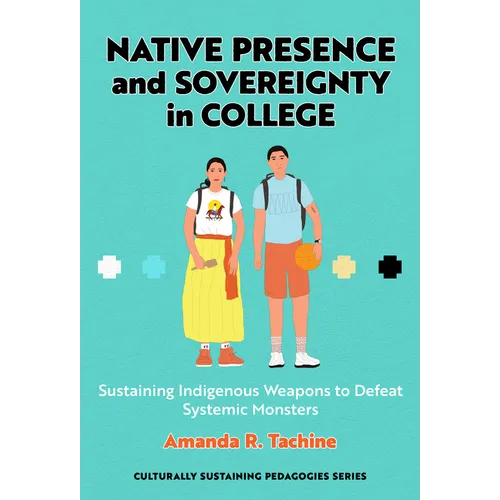 Native Presence and Sovereignty in College: Sustaining Indigenous Weapons to Defeat Systemic Monsters - Paperback