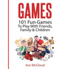 Games: 101 Fun Games To Play With Friends, Family & Children - Hardcover