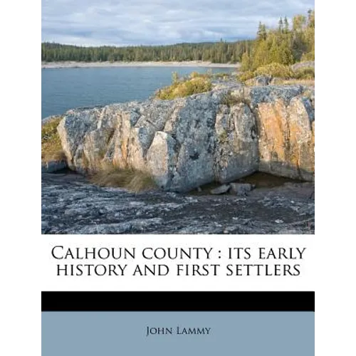 Calhoun County: Its Early History and First Settlers - Paperback