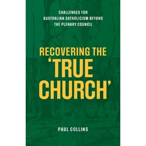Recovering the True Church: Challenges for Australian Catholicism Beyond the Plenary Council - Paperback