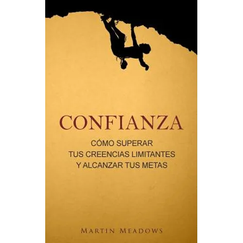 Confianza: Cómo superar tus creencias limitantes y alcanzar tus metas - Paperback
