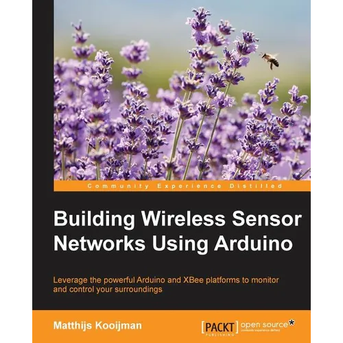 Building Wireless Sensor Networks Using Arduino: Leverage the powerful Arduino and XBee platforms to monitor and control your surroundings - Paperback