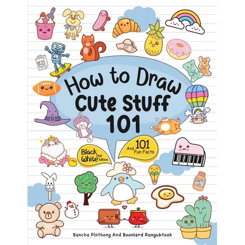 How To Draw 101 Cute Stuff For Kids: Simple and Easy Step-by-Step Guide Book to Draw Everything Black And White Edition - Paperback
