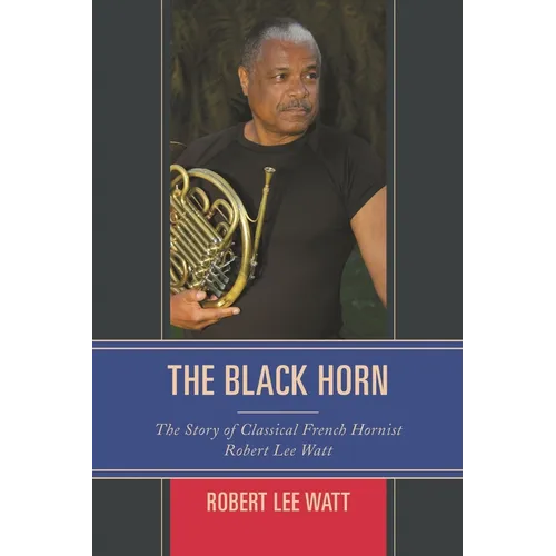 The Black Horn: The Story of Classical French Hornist Robert Lee Watt - Paperback