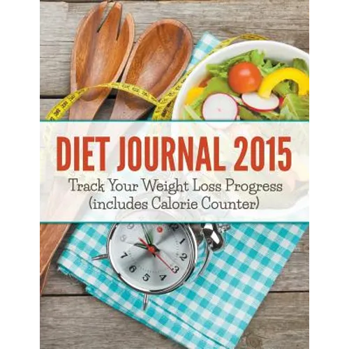 Diet Journal 2015: Track Your Weight Loss Progress (includes Calorie Counter) - Paperback