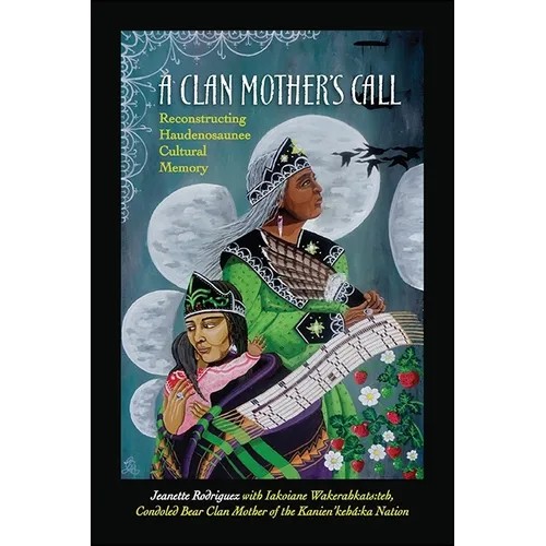 A Clan Mother's Call: Reconstructing Haudenosaunee Cultural Memory - Paperback